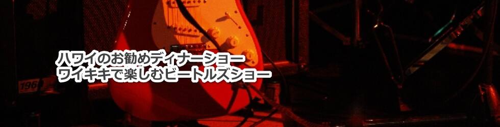 ハワイのお勧めディナーショー　ワイキキで楽しむビートルズショー