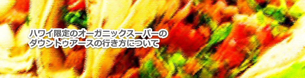 ハワイ限定のオーガニックスーパーのダウントゥアースの行き方について